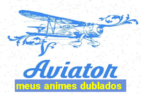 meus animes dublados